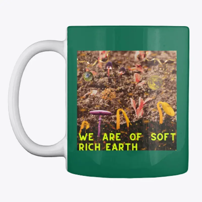 we are of soft rich earth